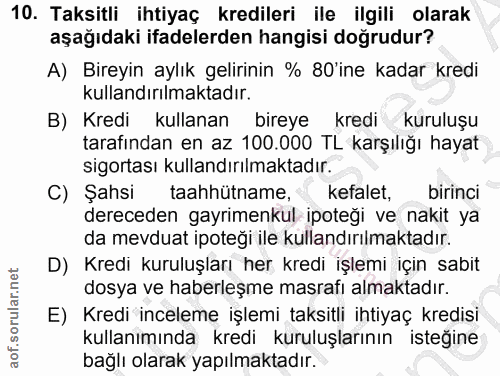 10. soru: Taksitli ihtiyaç kredileri ile ilgili olarak aşağıdaki ifadelerden hangisi doğrudur? A) Bireyin aylık gelirinin % 80'…