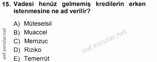 15. soru: Vadesi henüz gelmemiş kredilerin erken istenmesine ne ad verilir? A) Müteselsil rular.net B) Muaccel C) Memzuc of. D)…
