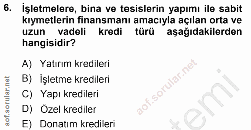 6. soru: İşletmelere, bina ve tesislerin yapımı ile sabit kıymetlerin finansmanı amacıyla açılan orta ve uzun vadeli kredi tür…