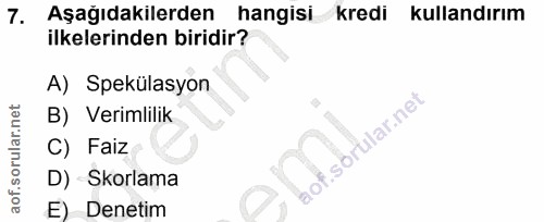 7. soru: Aşağıdakilerden hangisi kredi kullandırım ilkelerinden biridir? A) Spekülasyon B) Verimlilik C) Faiz D) Skorlama E) D…