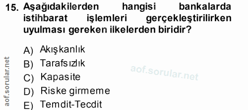 15. soru: Aşağıdakilerden hangisi bankalarda istihbarat işlemleri gerçekleştirilirken uyulması gereken ilkelerden biridir? A) A…