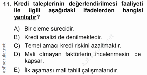 11. soru: Kredi taleplerinin değerlendirilmesi faaliyeti ile ilgili aşağıdaki ifadelerden hangisi yanlıştır? A) Bir eleme sürec…
