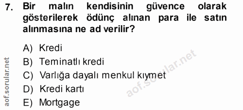 7. soru: Bir malın kendisinin güvence olarak gösterilerek ödünç alınan para ile satın alınmasına ne ad verilir? A) Kredi iar.n…