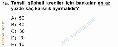 15. soru: Tahsili şüpheli krediler için bankalar en az yüzde kaç karşılık ayırmalıdır? A) 50 B) 40 C) 30 D) 20 E) 10