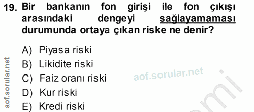 19. soru: Bir bankanın fon girişi ile fon çıkışı arasındaki dengeyi sağlayamaması durumunda ortaya çıkan riske ne denir? A) Piy…