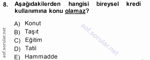 8. soru: Aşağıdakilerden hangisi bireysel kredi kullanımına konu olamaz? A) Konut B) Taşıt C) Eğitim D) Tatil E) Hammadde