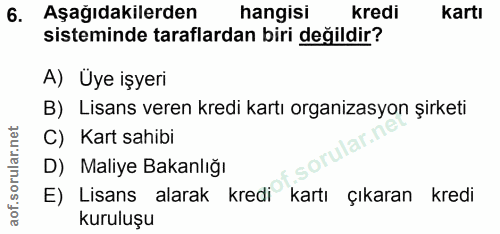 6. soru: Aşağıdakilerden hangisi kredi kartı sisteminde taraflardan biri değildir? A) Üye işyeri B) Lisans veren kredi kartı o…