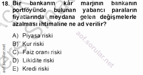 18. soru: Bir bankanın kâr marjının bankanın portföyünde bulunan yabancı paraların fiyatlarında meydana gelen değişmelerle azal…