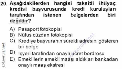 20. soru: Aşağıdakilerden hangisi taksitli ihtiyaç kredisi başvurusunda kredi kuruluşları ta rafindan istenen beigelerden biri…