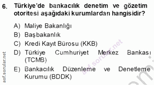 6. soru: Türkiye'de bankacılık denetim ve gözetim otoritesi aşağıdaki kurumlardan hangisidir? A) Maliye Bakanlığı B) Başbakanl…