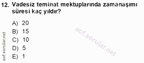 12. soru: Vadesiz teminat mektuplarında zamanaşımı süresi kaç yıldır? A) 20 B) 15 C) 10 D) 5 E) 1