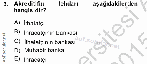 3. soru: Akreditifin lehdarı aşağıdakilerden hangisidir? A) İthalatçı B) İhracatçının bankası C) İthalatçının bankası aot.sor…