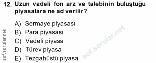 12. soru: Uzun vadeli fon arz ve talebinin buluştuğu piyasalara ne ad verilir? A) Sermaye piyasası B) Para piyasası C) Vadeli p…