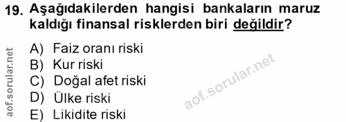 19. soru: Aşağıdakilerden hangisi bankaların maruz kaldığı finansal risklerden biri değildir? A) Faiz oranı riski B) Kur riski…