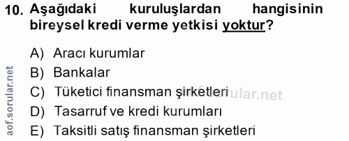 10. soru: Aşağıdaki kuruluşlardan hangisinin bireysel kredi verme yetkisi yoktur? A) Aracı kurumlar B) Bankalar C) Tüketici fin…