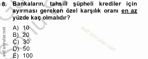 8. soru: Bankaların, tahsili şüpheli krediler için ayırması gereken özel karşılık oranı en az yüzde kaç olmalıdır? A) 10 B) 20…