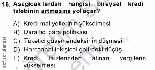 16. soru: Aşağıdakilerden hangisi bireysel kredi talebinin artmasına yol açar? A) Kredi maliyetlerinin yükselmesi B) Daraltıcı…