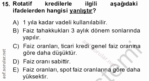 15. soru: Rotatif kredilerle ilgili aşağıdaki ifadelerden hangisi yanlıştır? A) 1 yıla kadar vadeli kullanılabilir. B) Faiz tah…