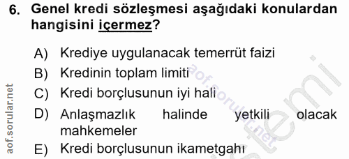 6. soru: Genel kredi sözleşmesi aşağıdaki konulardan hangisini içermez? A) Krediye uygulanacak temerrüt faizi B) Kredinin topl…