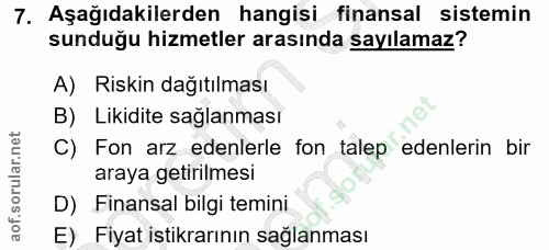 7. soru: Aşağıdakilerden hangisi finansal sistemin sunduğu hizmetler arasında sayılamaz? A) Riskin dağıtılması B) Likidite sağ…