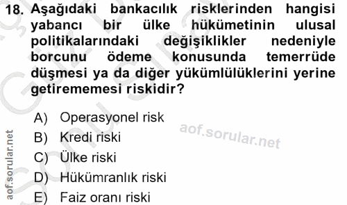 18. soru: Aşağıdaki bankacılık risklerinden hangisi yabancı bir ülke hükümetinin ulusal politikalarındaki değişiklikler nedeniy…