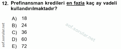 12. soru: Prefinansman kredileri en fazla kaç ay vadeli kullandırılmaktadır? A) 18 B) 24 C) 36 D) 60 E) 72