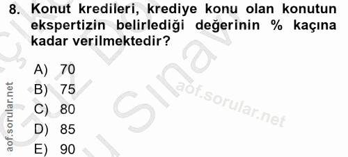 8. soru: Konut kredileri, krediye konu olan konutun ekspertizin belirlediği değerinin % kaçına kadar verilmektedir? A) 70 B) 7…