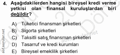 4. soru: Aşağıdakilerden hangisi bireysel kredi verme yetkisi olan finansal kuruluşlardan biri değildir? A) Tüketici finansman…