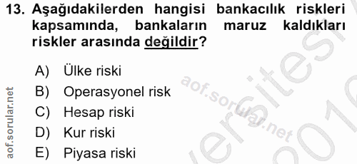 13. soru: Aşağıdakilerden hangisi bankacılık riskleri kapsamında, bankaların maruz kaldıkları riskler arasında değildir? A) Ülk…