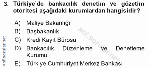 3. soru: Türkiye'de bankacılık denetim ve gözetim otoritesi aşağıdaki kurumlardan hangisidir? A) Maliye Bakanlığı B) Başbakanl…