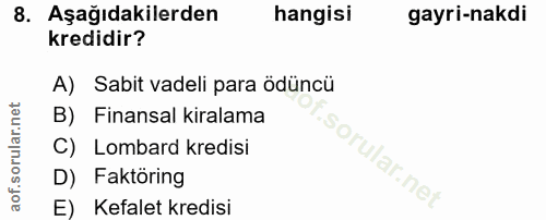 8. soru: Aşağıdakilerden hangisi gayri-nakdi kredidir? A) Sabit vadeli para ödüncü B) Finansal kiralama C) Lombard kredisi oru…
