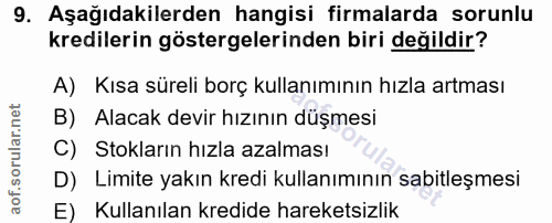 9. soru: Aşağıdakilerden hangisi firmalarda sorunlu kredilerin göstergelerinden biri değildir? A) Kısa süreli borç kullanımını…