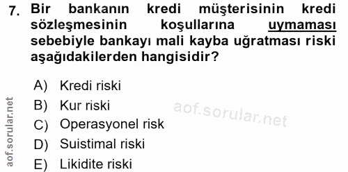 7. soru: Bir bankanın kredi müşterisinin kredi sözleşmesinin koşullarına uymaması sebebiyle bankayı mali kayba uğratması riski…