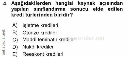 4. soru: Aşağıdakilerden hangisi kaynak açısından yapılan sınıflandırma sonucu elde edilen kredi türlerinden biridir? A) İşlet…