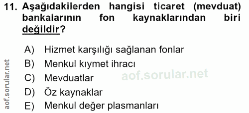 11. soru: Aşağıdakilerden hangisi ticaret (mevduat) bankalarının fon kaynaklarından biri değildir? A) Hizmet karşılığı sağlanan…