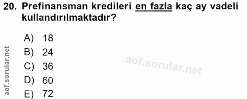 20. soru: Prefinansman kredileri en fazla kaç ay vadeli kullandırılmaktadır? A) 18 B) 24 C) 36 D) 60 E) 72