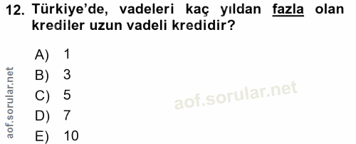 12. soru: Türkiye'de, vadeleri kaç yıldan fazla olan krediler uzun vadeli kredidir? A) 1 B) 3 C) 5 D) 7 E) 10