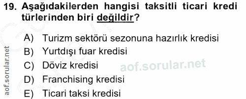 19. soru: Aşağıdakilerden hangisi taksitli ticari kredi türlerinden biri değildir? A) Turizm sektörü sezonuna hazırlık kredisi…