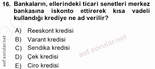 16. soru: Bankaların, ellerindeki ticari senetleri merkez bankasina iskonto ettirerek kısa vadeli kullandığı krediye ne ad veri…