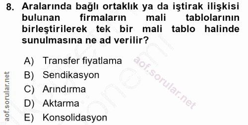 8. soru: Aralarında bağlı ortaklık ya da iştirak ilişkisi bulunan firmaların mali tablolarının birleştirilerek tek bir mali ta…