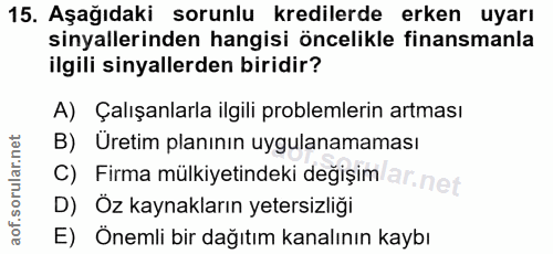 15. soru: Aşağıdaki sorunlu kredilerde erken uyarı sinyallerinden hangisi öncelikle finansmanla ilgili sinyallerden biridir? A)…