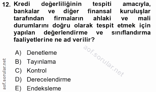 12. soru: Kredi değerliliğinin tespiti amacıyla, bankalar ve diğer finansal kuruluşlar tarafından firmaların ahlaki ve mali dur…
