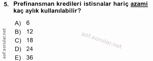 5. soru: Prefinansman kredileri istisnalar hariç azami kaç aylık kullanılabilir? A) 6 B) 12 C) 18 D) 24 E) 36
