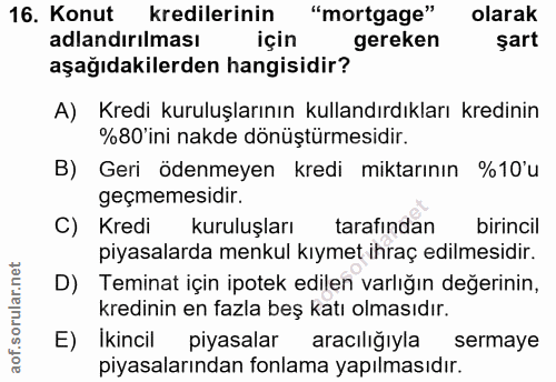 16. soru: Konut kredilerinin "mortgage" olarak adlandırılması için gereken şart aşağıdakilerden hangisidir? A) Kredi kuruluşlar…