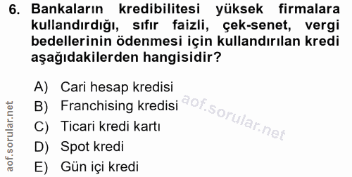 6. soru: Bankaların kredibilitesi yüksek firmalara kullandırdıgı, sıtır talziı, çek-senet, vergı bedellerinin odenmesi icin ku…