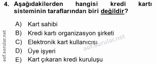 4. soru: Aşağıdakilerden hangisi kredi kartı sisteminin taraflarından biri değildir? A) Kart sahibi B) Kredi kartı organizasyo…