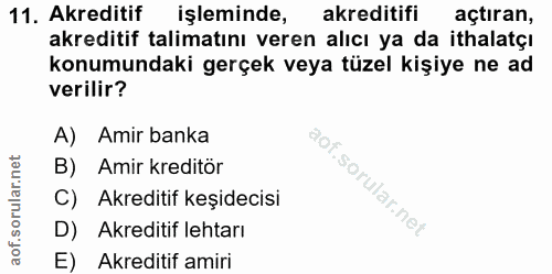 11. soru: Akreditif işleminde, akreditifi açtıran, akreditif talimatını veren alıcı ya da ithalatçı konumundaki gerçek veya tüz…