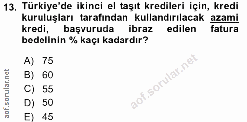 13. soru: Türkiye'de ikinci el taşıt kredileri için, kredi kuruluşları tarafından kullandırılacak azami kredi, başvuruda ibraz…