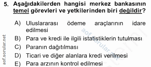 5. soru: Aşağıdakilerden hangisi merkez bankasının temel görevleri ve yetkilerinden biri değildir? A) Uluslararası ödeme araçl…