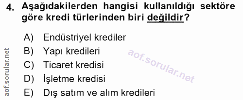 4. soru: Aşağıdakilerden hangisi kullanıldığı sektöre göre kredi türlerinden biri değildir? A) Endüstriyel krediler B) Yapı kr…